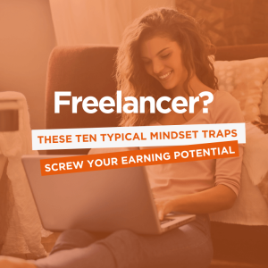 Freelancer? These Ten Mindset Traps Screw Your Earning Potential