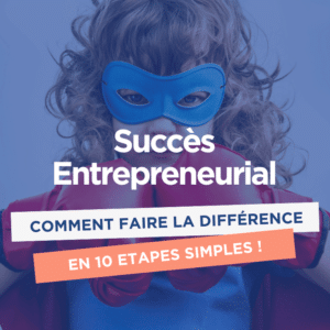 Comment devenir un entrepreneur qui réussit en 10 étapes concrètes