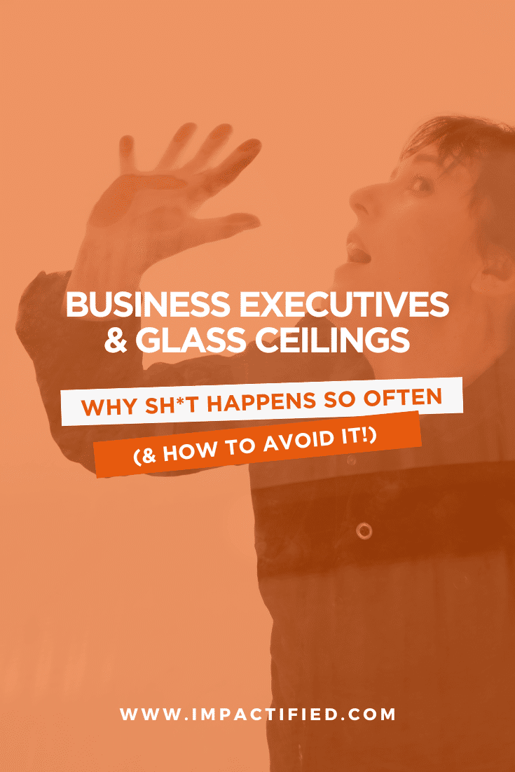 Business Executives and glass ceilings - why shit happens and how to avoid it