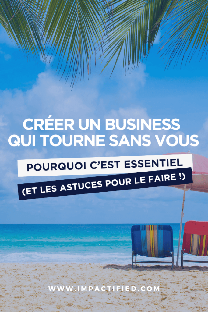 Créer un business qui tourne sans vous : Astuces pour entrepreneurs